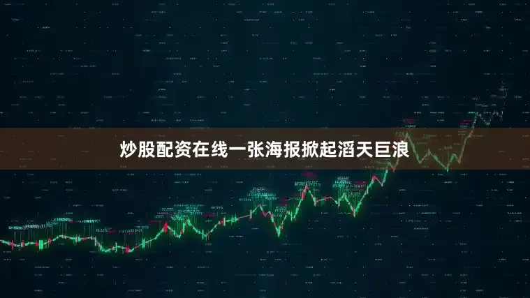 炒股配资在线一张海报掀起滔天巨浪