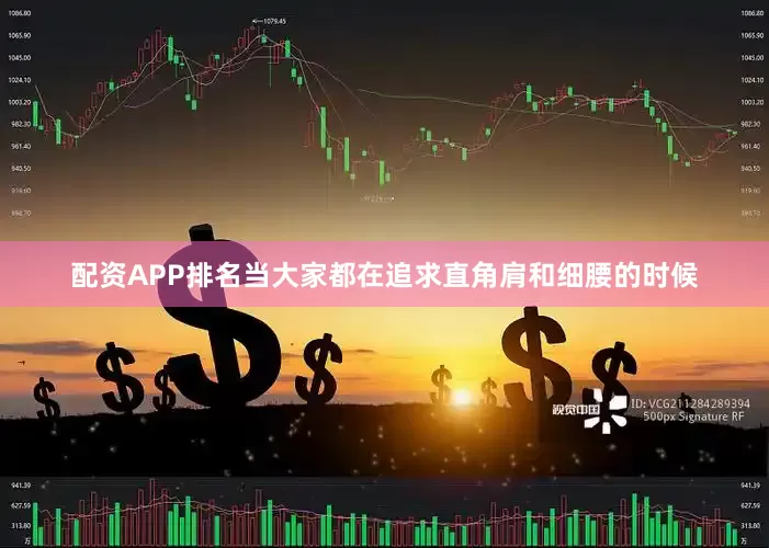 配资APP排名当大家都在追求直角肩和细腰的时候