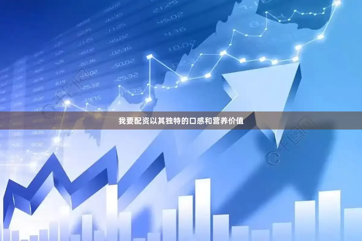 我要配资以其独特的口感和营养价值